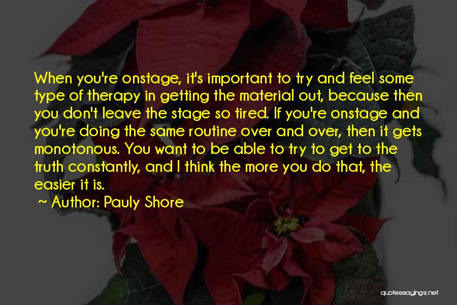 Pauly Shore Quotes: When You're Onstage, It's Important To Try And Feel Some Type Of Therapy In Getting The Material Out, Because Then