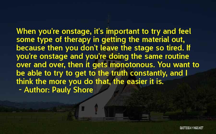 Pauly Shore Quotes: When You're Onstage, It's Important To Try And Feel Some Type Of Therapy In Getting The Material Out, Because Then