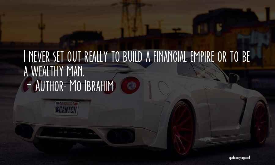 Mo Ibrahim Quotes: I Never Set Out Really To Build A Financial Empire Or To Be A Wealthy Man.