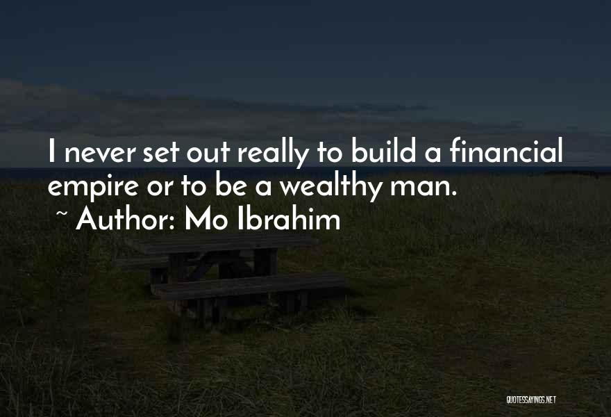 Mo Ibrahim Quotes: I Never Set Out Really To Build A Financial Empire Or To Be A Wealthy Man.