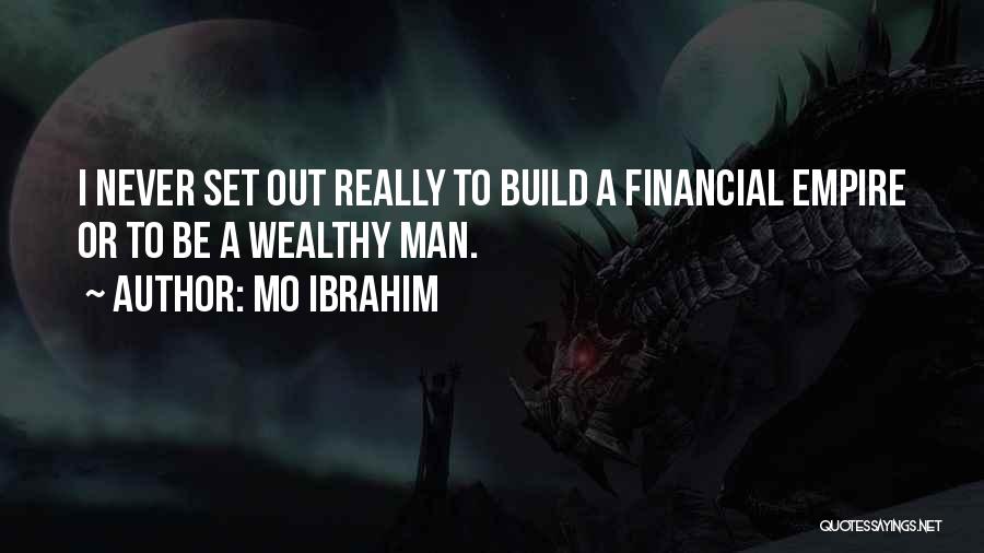 Mo Ibrahim Quotes: I Never Set Out Really To Build A Financial Empire Or To Be A Wealthy Man.