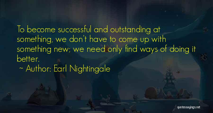 Earl Nightingale Quotes: To Become Successful And Outstanding At Something, We Don't Have To Come Up With Something New; We Need Only Find