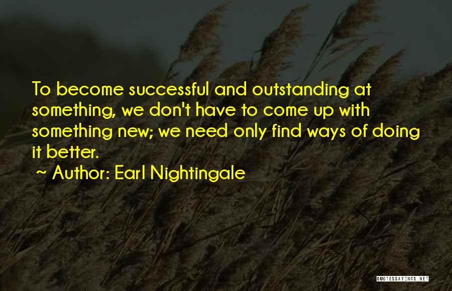 Earl Nightingale Quotes: To Become Successful And Outstanding At Something, We Don't Have To Come Up With Something New; We Need Only Find