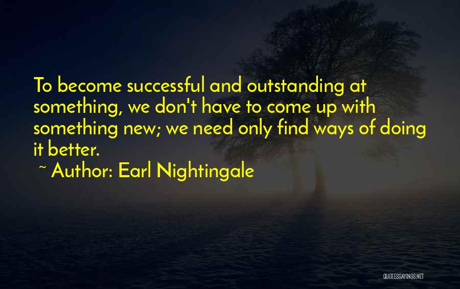 Earl Nightingale Quotes: To Become Successful And Outstanding At Something, We Don't Have To Come Up With Something New; We Need Only Find