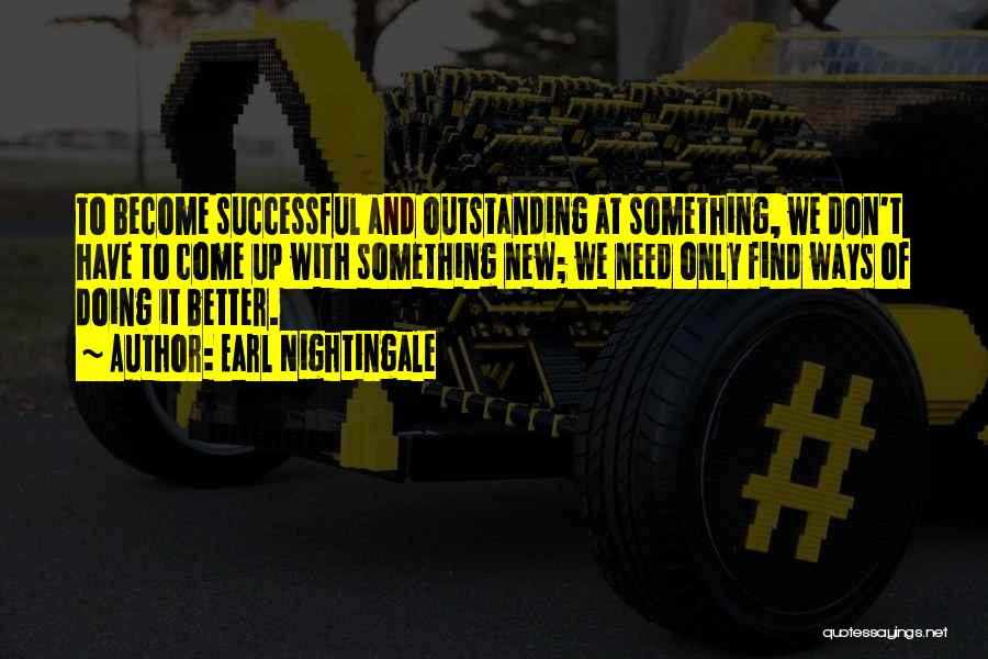 Earl Nightingale Quotes: To Become Successful And Outstanding At Something, We Don't Have To Come Up With Something New; We Need Only Find