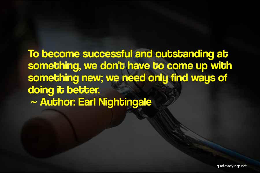 Earl Nightingale Quotes: To Become Successful And Outstanding At Something, We Don't Have To Come Up With Something New; We Need Only Find