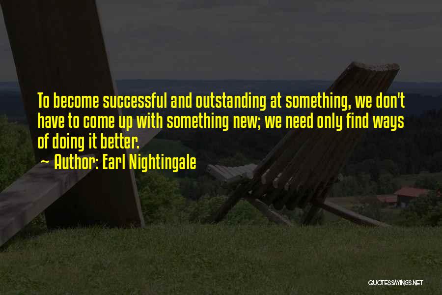 Earl Nightingale Quotes: To Become Successful And Outstanding At Something, We Don't Have To Come Up With Something New; We Need Only Find