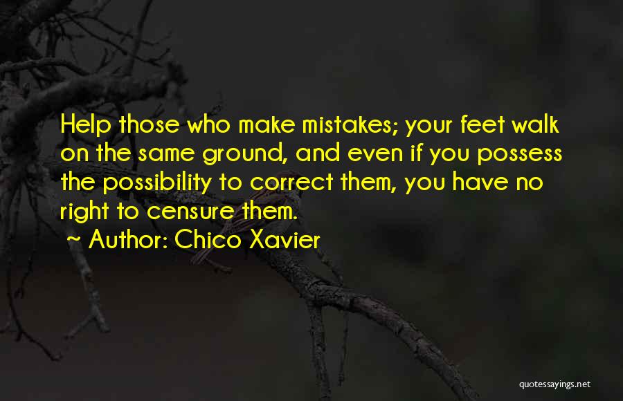 Chico Xavier Quotes: Help Those Who Make Mistakes; Your Feet Walk On The Same Ground, And Even If You Possess The Possibility To