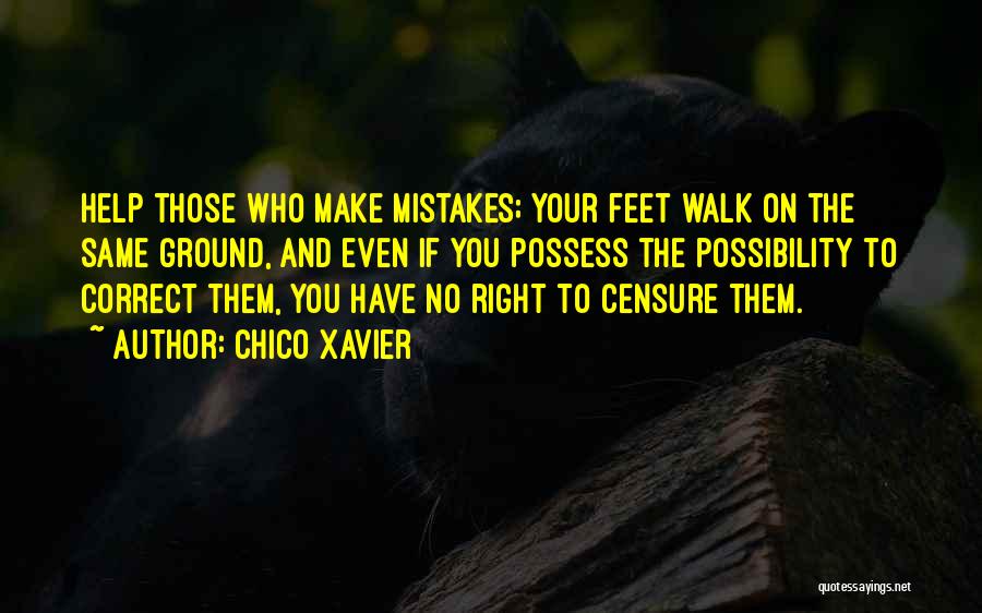Chico Xavier Quotes: Help Those Who Make Mistakes; Your Feet Walk On The Same Ground, And Even If You Possess The Possibility To