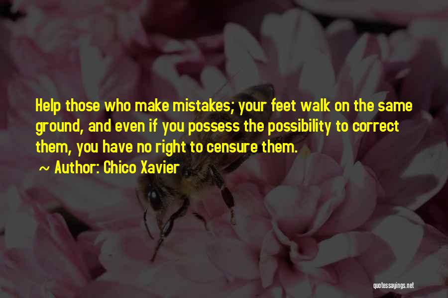 Chico Xavier Quotes: Help Those Who Make Mistakes; Your Feet Walk On The Same Ground, And Even If You Possess The Possibility To