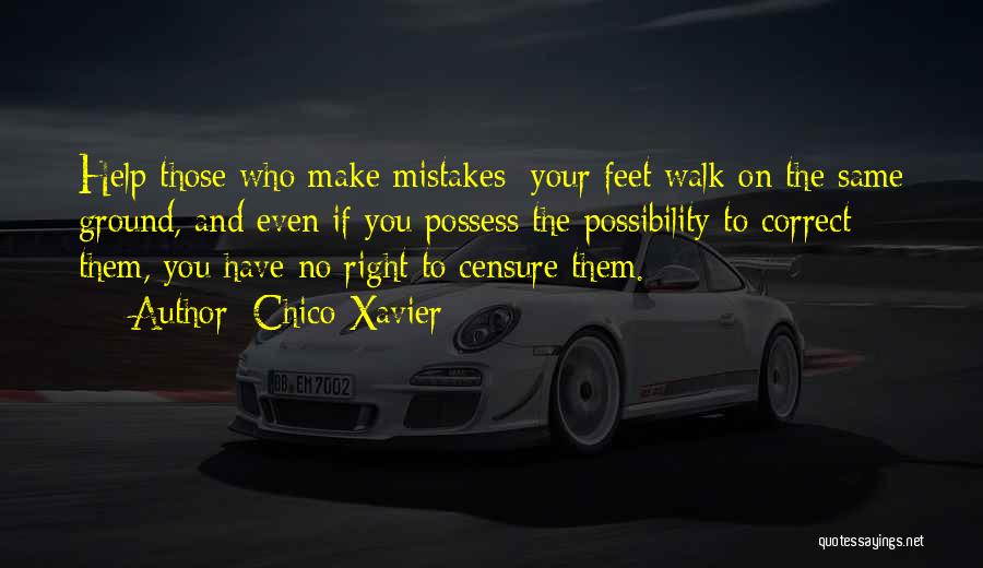 Chico Xavier Quotes: Help Those Who Make Mistakes; Your Feet Walk On The Same Ground, And Even If You Possess The Possibility To