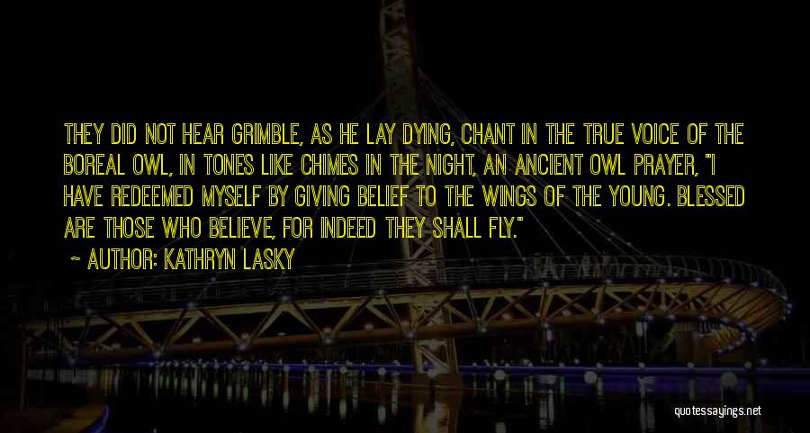 Kathryn Lasky Quotes: They Did Not Hear Grimble, As He Lay Dying, Chant In The True Voice Of The Boreal Owl, In Tones