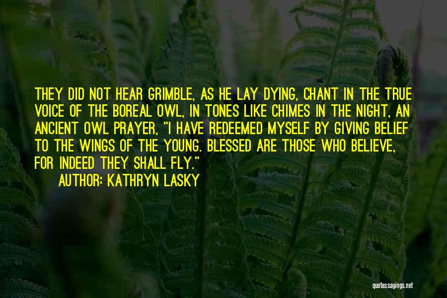 Kathryn Lasky Quotes: They Did Not Hear Grimble, As He Lay Dying, Chant In The True Voice Of The Boreal Owl, In Tones