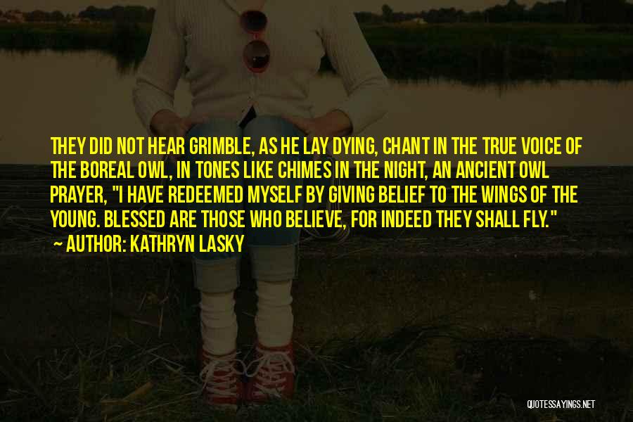 Kathryn Lasky Quotes: They Did Not Hear Grimble, As He Lay Dying, Chant In The True Voice Of The Boreal Owl, In Tones