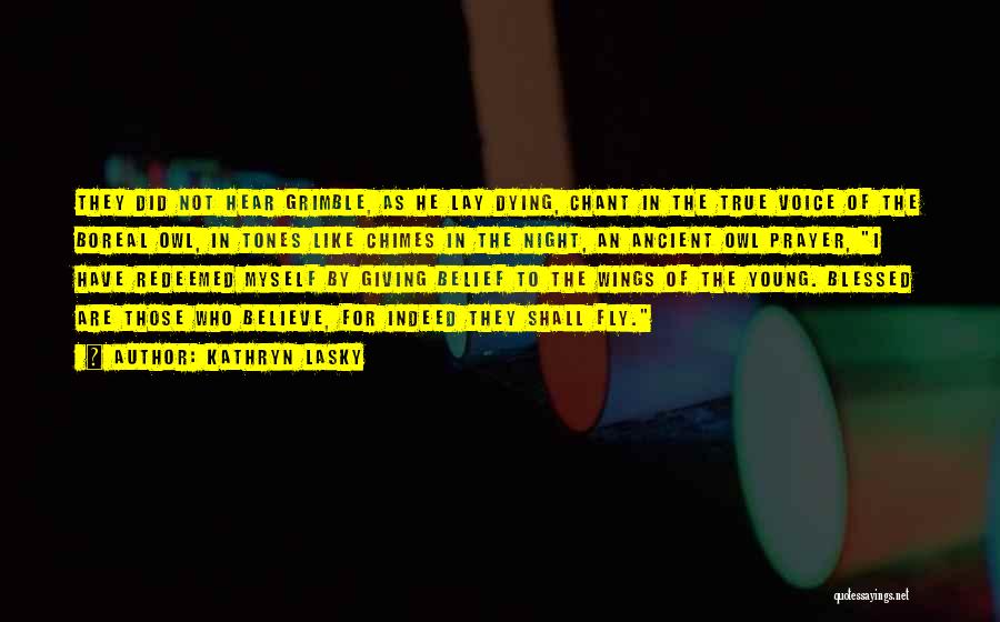 Kathryn Lasky Quotes: They Did Not Hear Grimble, As He Lay Dying, Chant In The True Voice Of The Boreal Owl, In Tones