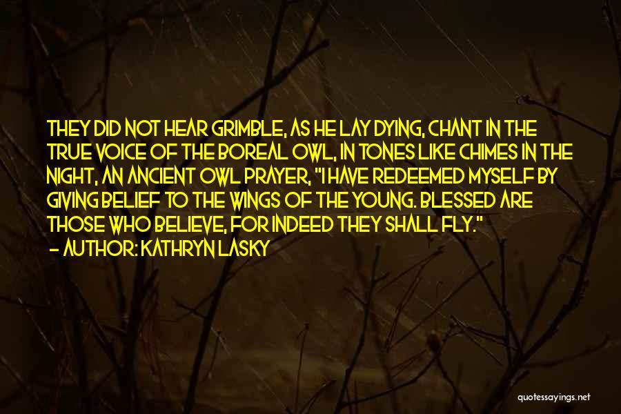 Kathryn Lasky Quotes: They Did Not Hear Grimble, As He Lay Dying, Chant In The True Voice Of The Boreal Owl, In Tones
