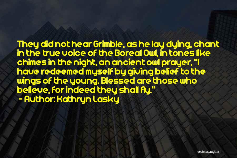 Kathryn Lasky Quotes: They Did Not Hear Grimble, As He Lay Dying, Chant In The True Voice Of The Boreal Owl, In Tones