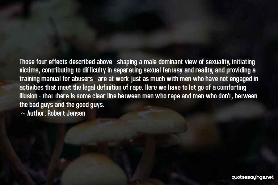 Robert Jensen Quotes: Those Four Effects Described Above - Shaping A Male-dominant View Of Sexuality, Initiating Victims, Contributing To Difficulty In Separating Sexual