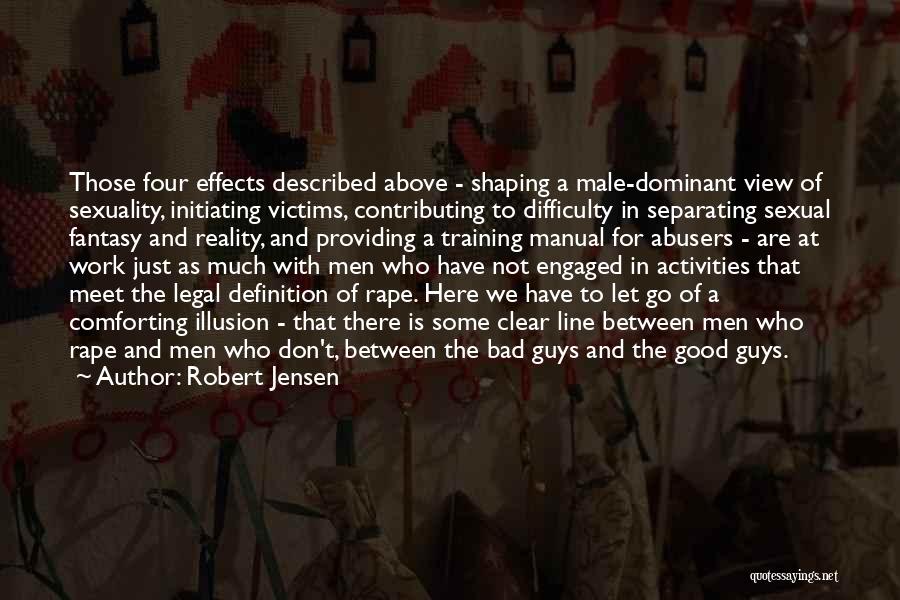 Robert Jensen Quotes: Those Four Effects Described Above - Shaping A Male-dominant View Of Sexuality, Initiating Victims, Contributing To Difficulty In Separating Sexual