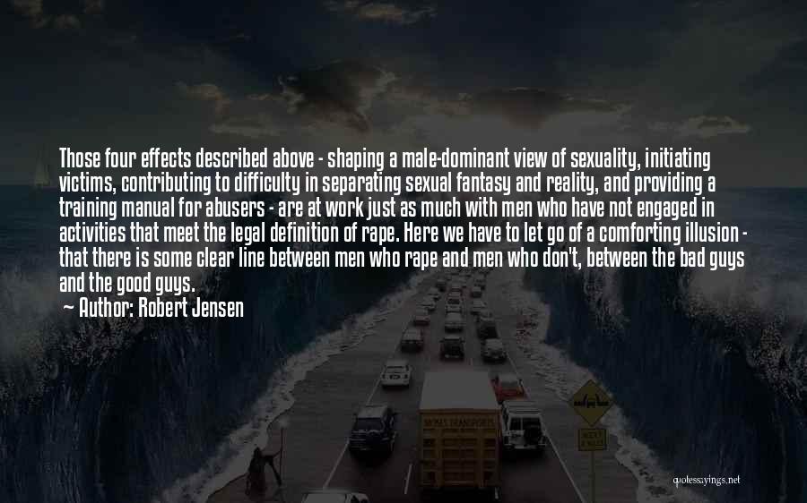 Robert Jensen Quotes: Those Four Effects Described Above - Shaping A Male-dominant View Of Sexuality, Initiating Victims, Contributing To Difficulty In Separating Sexual