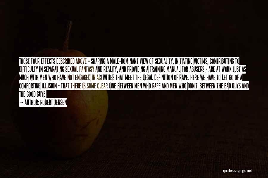 Robert Jensen Quotes: Those Four Effects Described Above - Shaping A Male-dominant View Of Sexuality, Initiating Victims, Contributing To Difficulty In Separating Sexual