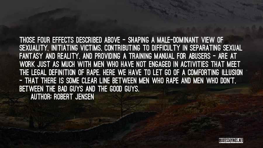 Robert Jensen Quotes: Those Four Effects Described Above - Shaping A Male-dominant View Of Sexuality, Initiating Victims, Contributing To Difficulty In Separating Sexual