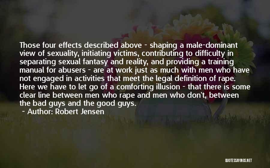 Robert Jensen Quotes: Those Four Effects Described Above - Shaping A Male-dominant View Of Sexuality, Initiating Victims, Contributing To Difficulty In Separating Sexual