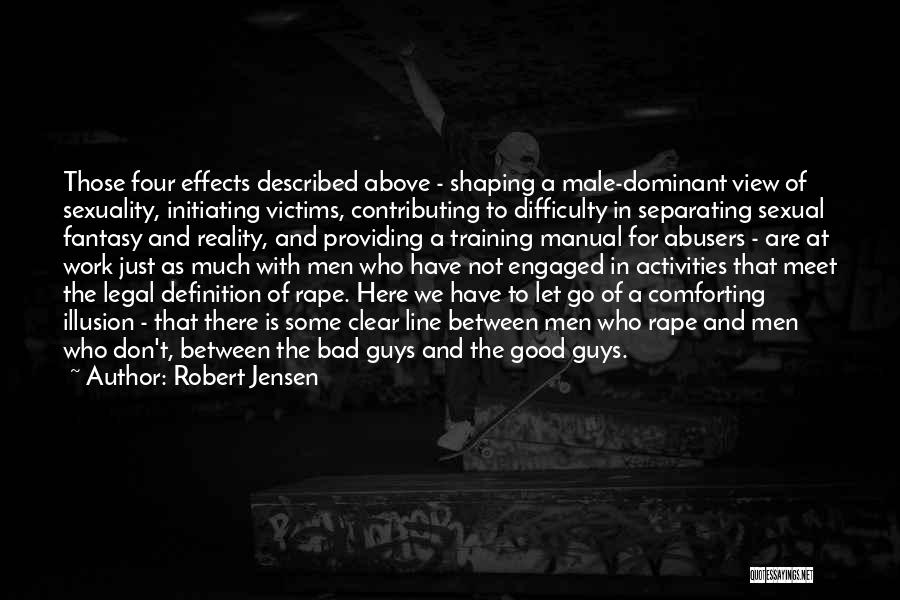 Robert Jensen Quotes: Those Four Effects Described Above - Shaping A Male-dominant View Of Sexuality, Initiating Victims, Contributing To Difficulty In Separating Sexual