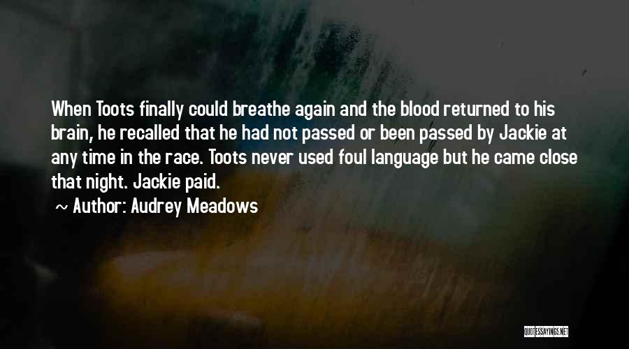 Audrey Meadows Quotes: When Toots Finally Could Breathe Again And The Blood Returned To His Brain, He Recalled That He Had Not Passed