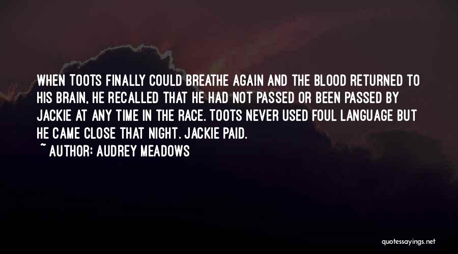 Audrey Meadows Quotes: When Toots Finally Could Breathe Again And The Blood Returned To His Brain, He Recalled That He Had Not Passed