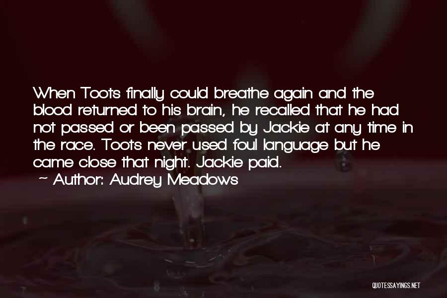 Audrey Meadows Quotes: When Toots Finally Could Breathe Again And The Blood Returned To His Brain, He Recalled That He Had Not Passed