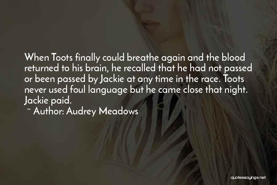 Audrey Meadows Quotes: When Toots Finally Could Breathe Again And The Blood Returned To His Brain, He Recalled That He Had Not Passed