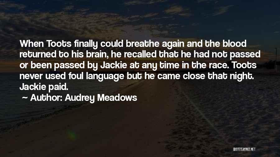 Audrey Meadows Quotes: When Toots Finally Could Breathe Again And The Blood Returned To His Brain, He Recalled That He Had Not Passed