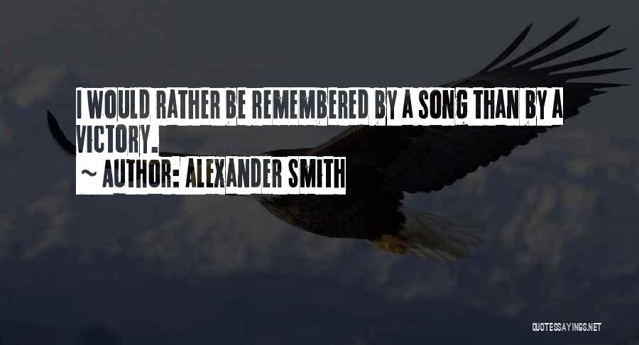 Alexander Smith Quotes: I Would Rather Be Remembered By A Song Than By A Victory.