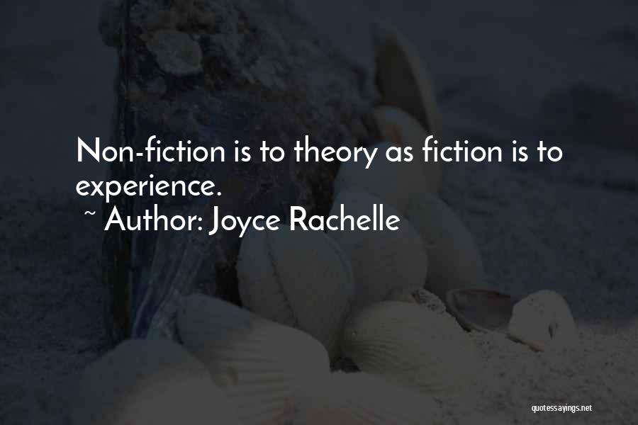 Joyce Rachelle Quotes: Non-fiction Is To Theory As Fiction Is To Experience.