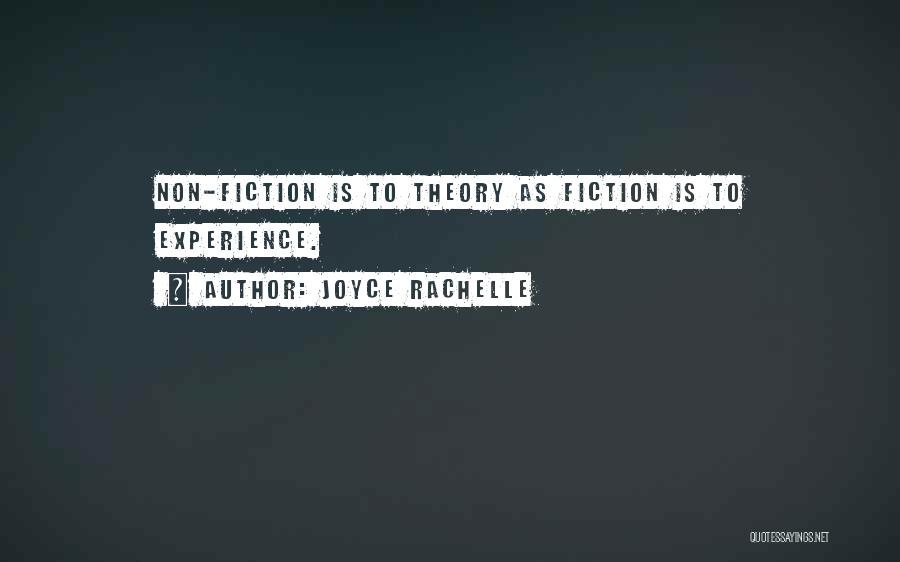 Joyce Rachelle Quotes: Non-fiction Is To Theory As Fiction Is To Experience.