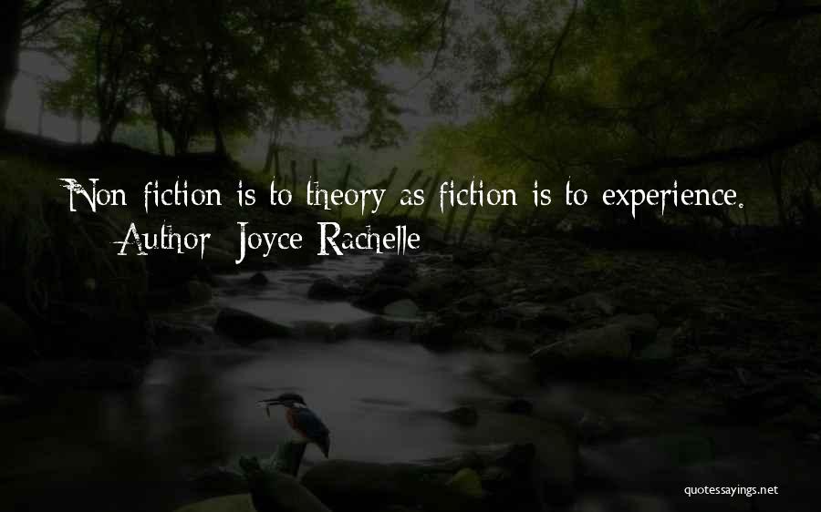 Joyce Rachelle Quotes: Non-fiction Is To Theory As Fiction Is To Experience.