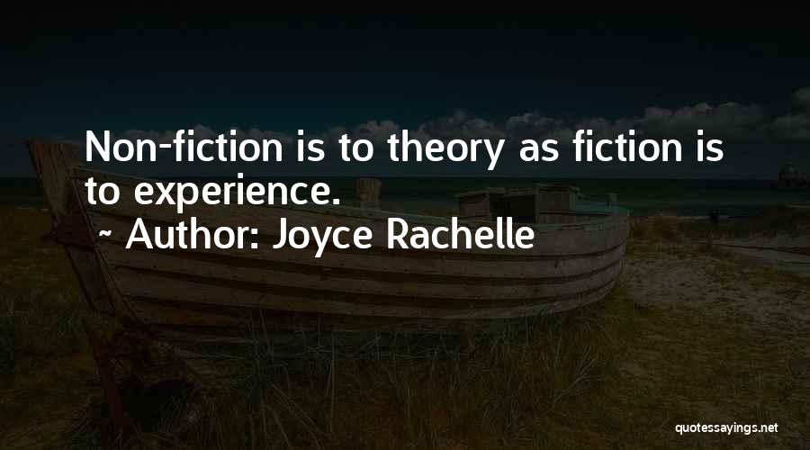 Joyce Rachelle Quotes: Non-fiction Is To Theory As Fiction Is To Experience.