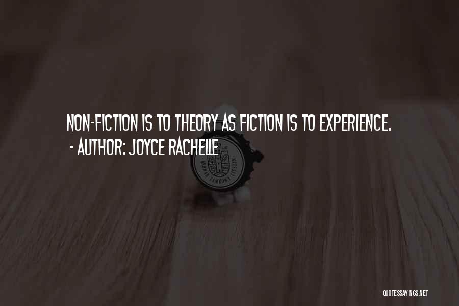 Joyce Rachelle Quotes: Non-fiction Is To Theory As Fiction Is To Experience.