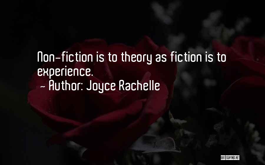 Joyce Rachelle Quotes: Non-fiction Is To Theory As Fiction Is To Experience.