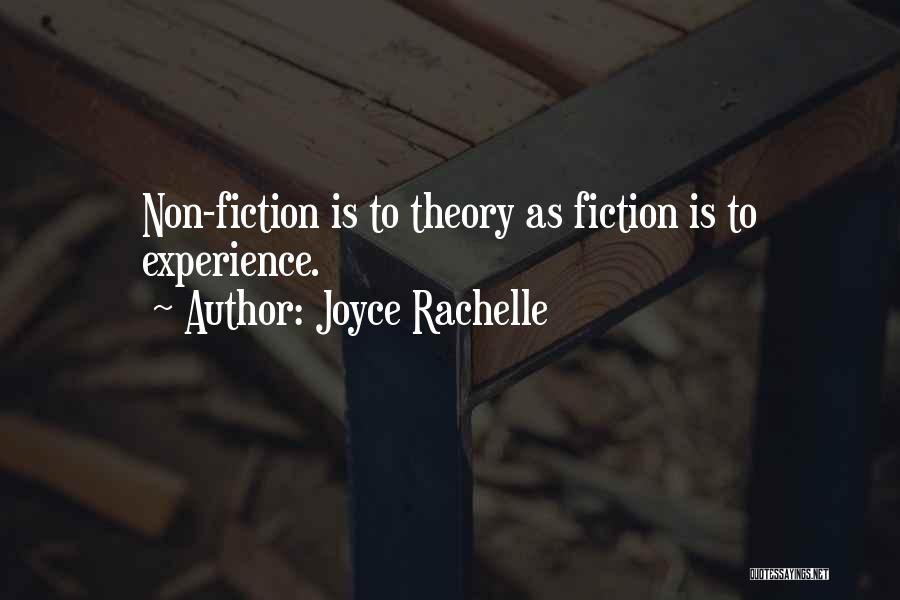 Joyce Rachelle Quotes: Non-fiction Is To Theory As Fiction Is To Experience.