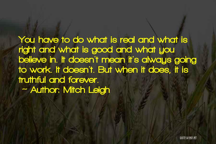 Mitch Leigh Quotes: You Have To Do What Is Real And What Is Right And What Is Good And What You Believe In.