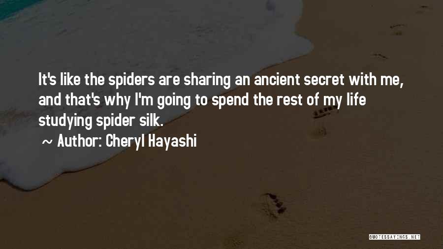 Cheryl Hayashi Quotes: It's Like The Spiders Are Sharing An Ancient Secret With Me, And That's Why I'm Going To Spend The Rest