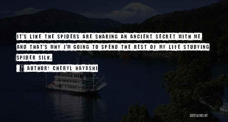 Cheryl Hayashi Quotes: It's Like The Spiders Are Sharing An Ancient Secret With Me, And That's Why I'm Going To Spend The Rest