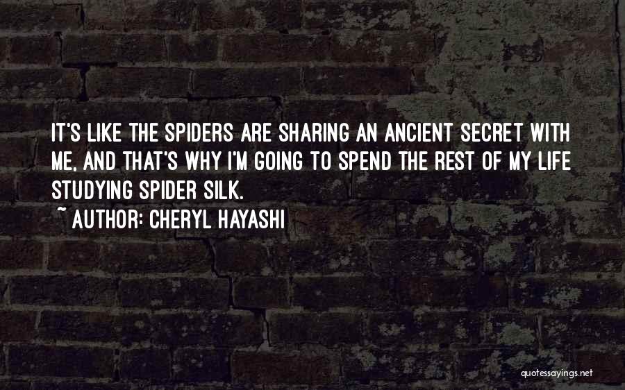 Cheryl Hayashi Quotes: It's Like The Spiders Are Sharing An Ancient Secret With Me, And That's Why I'm Going To Spend The Rest