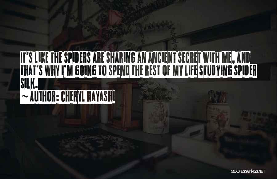 Cheryl Hayashi Quotes: It's Like The Spiders Are Sharing An Ancient Secret With Me, And That's Why I'm Going To Spend The Rest