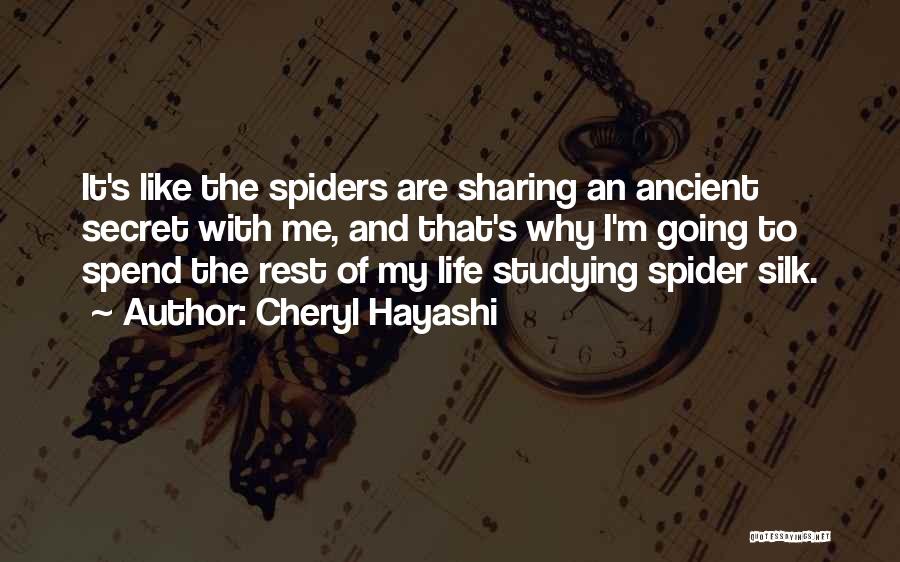 Cheryl Hayashi Quotes: It's Like The Spiders Are Sharing An Ancient Secret With Me, And That's Why I'm Going To Spend The Rest