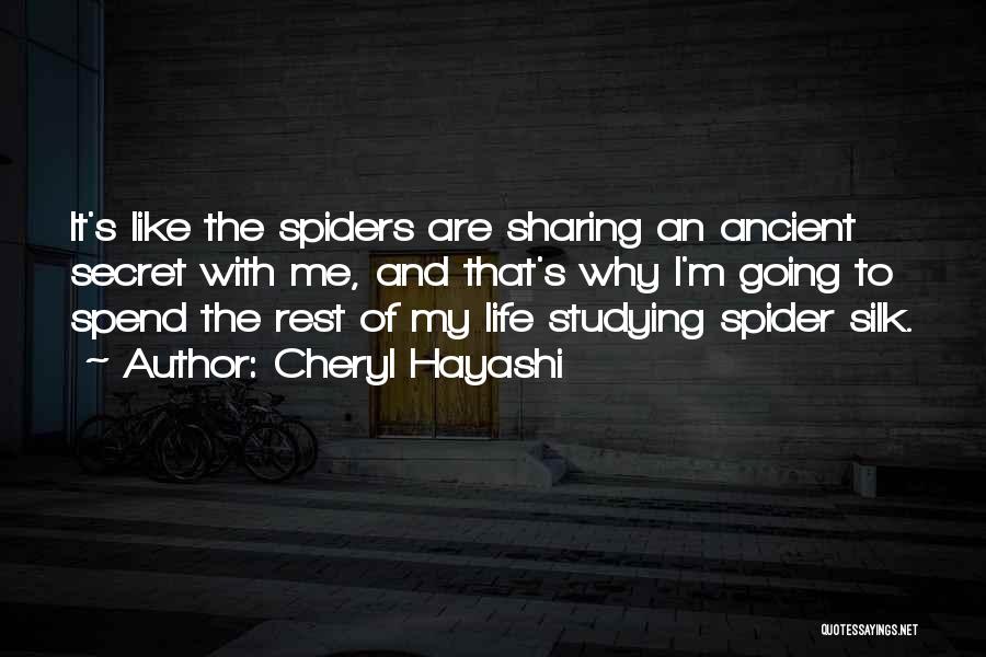 Cheryl Hayashi Quotes: It's Like The Spiders Are Sharing An Ancient Secret With Me, And That's Why I'm Going To Spend The Rest