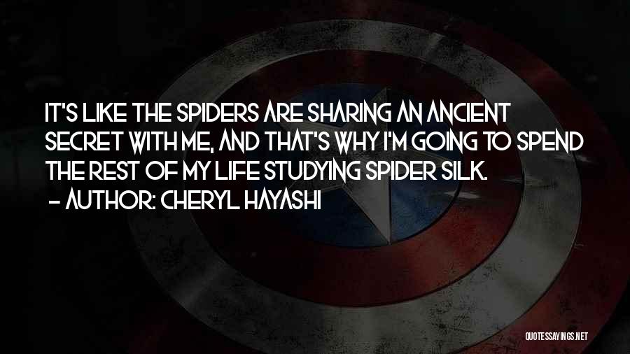 Cheryl Hayashi Quotes: It's Like The Spiders Are Sharing An Ancient Secret With Me, And That's Why I'm Going To Spend The Rest