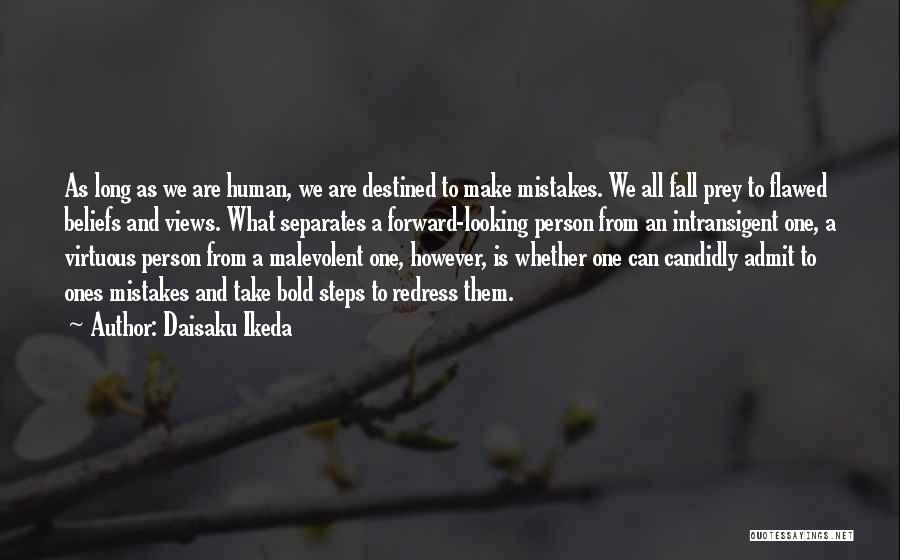 Daisaku Ikeda Quotes: As Long As We Are Human, We Are Destined To Make Mistakes. We All Fall Prey To Flawed Beliefs And